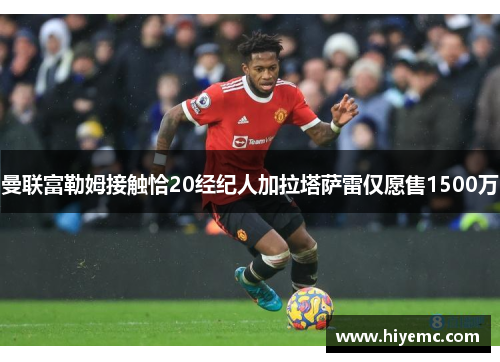 曼联富勒姆接触恰20经纪人加拉塔萨雷仅愿售1500万
